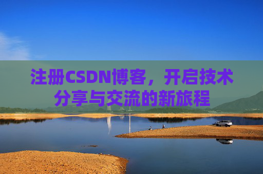 注册CSDN博客，开启技术分享与交流的新旅程